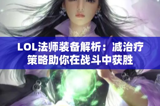 LOL法师装备解析：减治疗策略助你在战斗中获胜