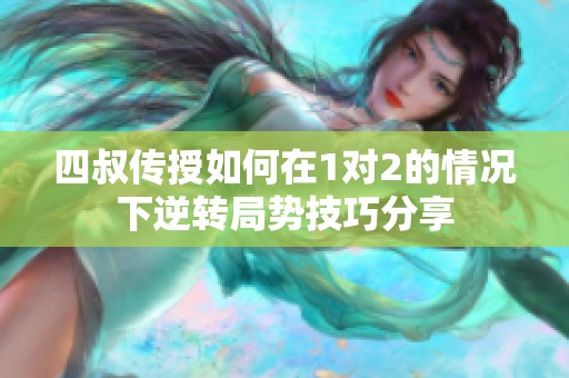 四叔传授如何在1对2的情况下逆转局势技巧分享