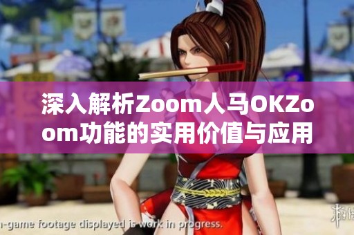 深入解析Zoom人马OKZoom功能的实用价值与应用场景