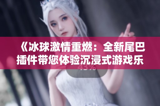 《冰球激情重燃：全新尾巴插件带您体验沉浸式游戏乐趣》