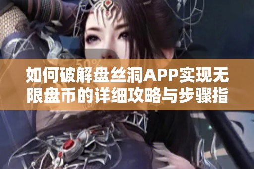 如何破解盘丝洞APP实现无限盘币的详细攻略与步骤指南