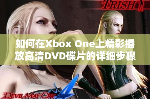 如何在Xbox One上精彩播放高清DVD碟片的详细步骤