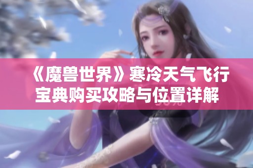 《魔兽世界》寒冷天气飞行宝典购买攻略与位置详解