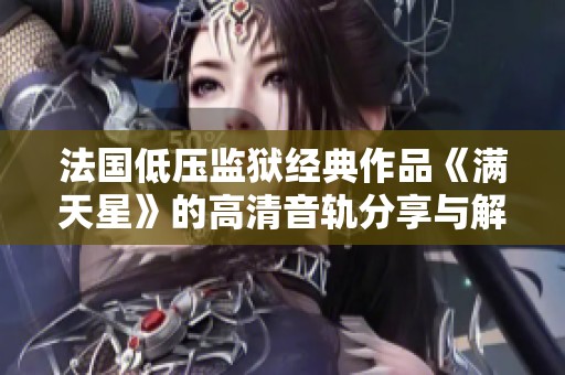 法国低压监狱经典作品《满天星》的高清音轨分享与解析