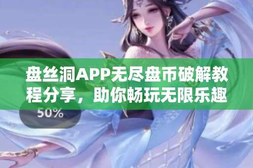 盘丝洞APP无尽盘币破解教程分享，助你畅玩无限乐趣