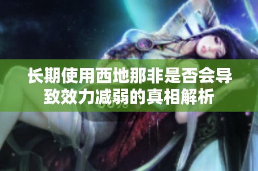 长期使用西地那非是否会导致效力减弱的真相解析