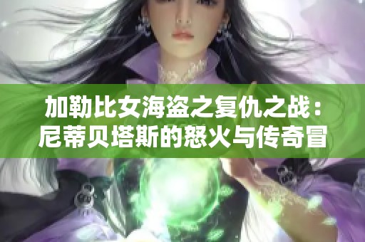 加勒比女海盗之复仇之战：尼蒂贝塔斯的怒火与传奇冒险