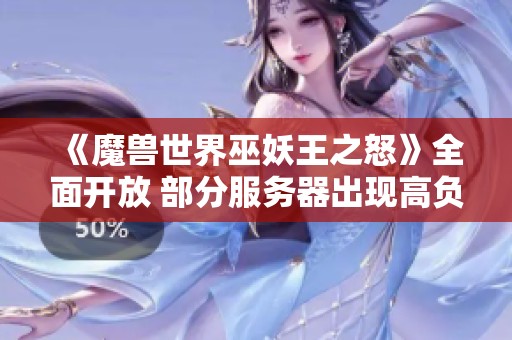 《魔兽世界巫妖王之怒》全面开放 部分服务器出现高负载情况