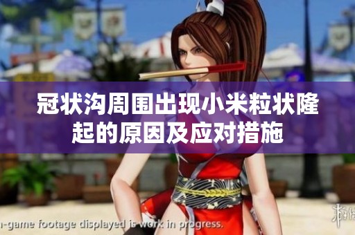 冠状沟周围出现小米粒状隆起的原因及应对措施
