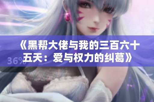 《黑帮大佬与我的三百六十五天：爱与权力的纠葛》
