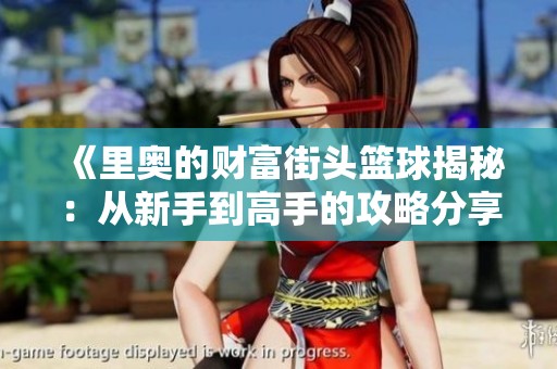 《里奥的财富街头篮球揭秘：从新手到高手的攻略分享》