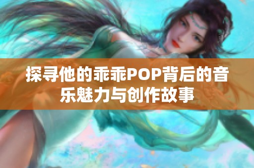 探寻他的乖乖POP背后的音乐魅力与创作故事