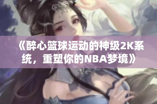 《醉心篮球运动的神级2K系统，重塑你的NBA梦境》