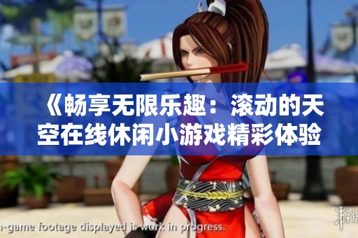 《畅享无限乐趣：滚动的天空在线休闲小游戏精彩体验》