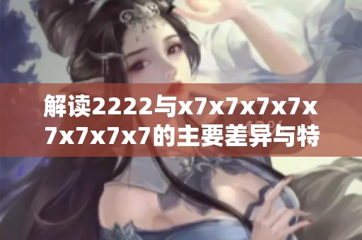 解读2222与x7x7x7x7x7x7x7x7的主要差异与特点