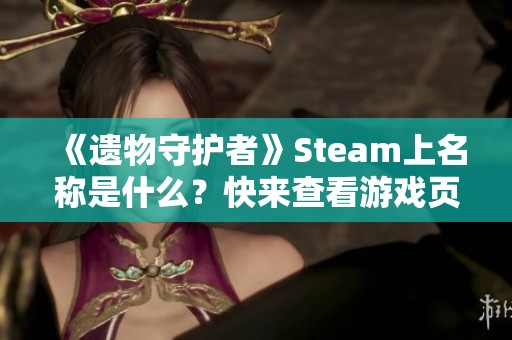 《遗物守护者》Steam上名称是什么？快来查看游戏页面信息！