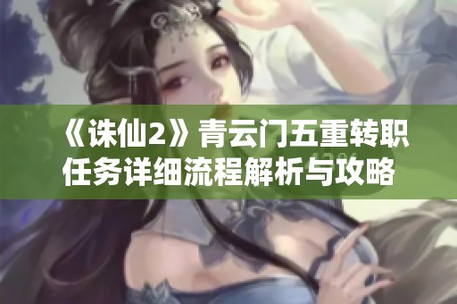 《诛仙2》青云门五重转职任务详细流程解析与攻略