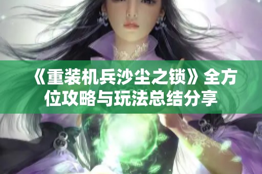 《重装机兵沙尘之锁》全方位攻略与玩法总结分享