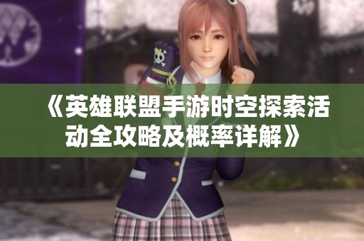 《英雄联盟手游时空探索活动全攻略及概率详解》