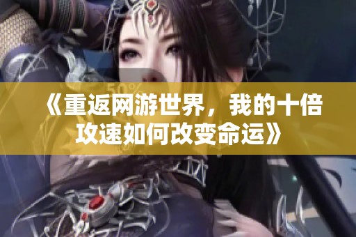 《重返网游世界，我的十倍攻速如何改变命运》