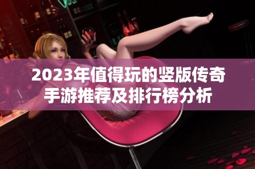 2023年值得玩的竖版传奇手游推荐及排行榜分析