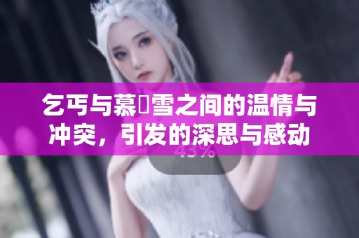 乞丐与慕葇雪之间的温情与冲突，引发的深思与感动