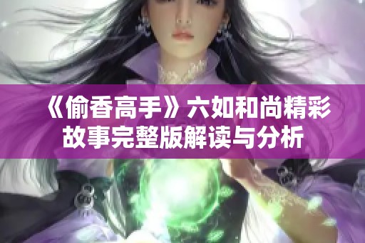 《偷香高手》六如和尚精彩故事完整版解读与分析