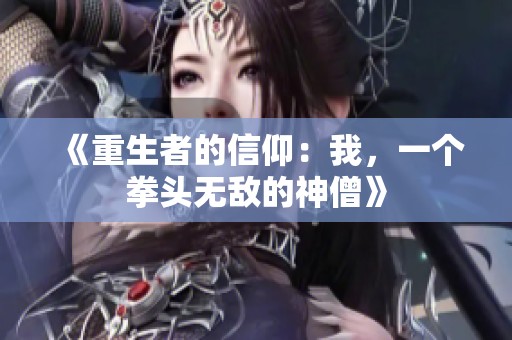 《重生者的信仰：我，一个拳头无敌的神僧》
