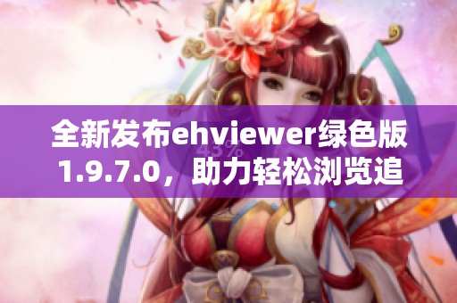 全新发布ehviewer绿色版1.9.7.0，助力轻松浏览追番体验