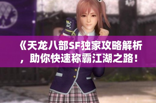 《天龙八部SF独家攻略解析，助你快速称霸江湖之路！》