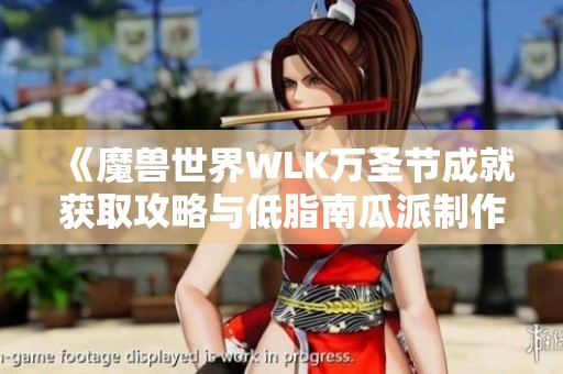 《魔兽世界WLK万圣节成就获取攻略与低脂南瓜派制作秘籍》