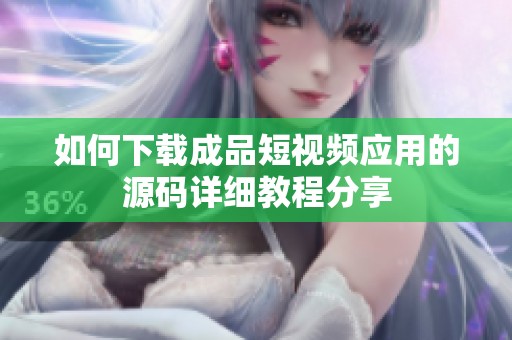 如何下载成品短视频应用的源码详细教程分享
