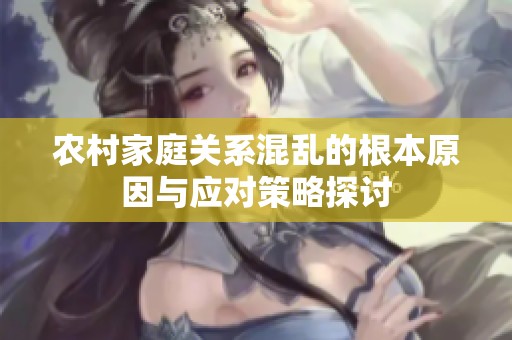 农村家庭关系混乱的根本原因与应对策略探讨