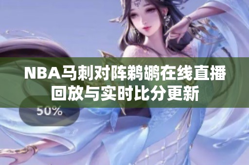 NBA马刺对阵鹈鹕在线直播回放与实时比分更新