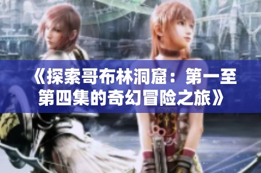 《探索哥布林洞窟：第一至第四集的奇幻冒险之旅》