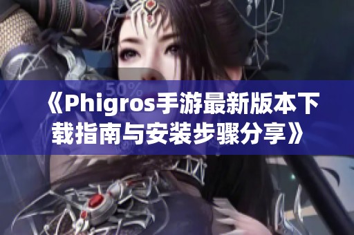 《Phigros手游最新版本下载指南与安装步骤分享》