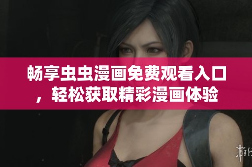 畅享虫虫漫画免费观看入口，轻松获取精彩漫画体验