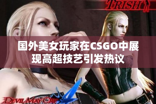 国外美女玩家在CSGO中展现高超技艺引发热议