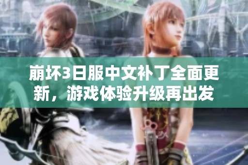 崩坏3日服中文补丁全面更新，游戏体验升级再出发