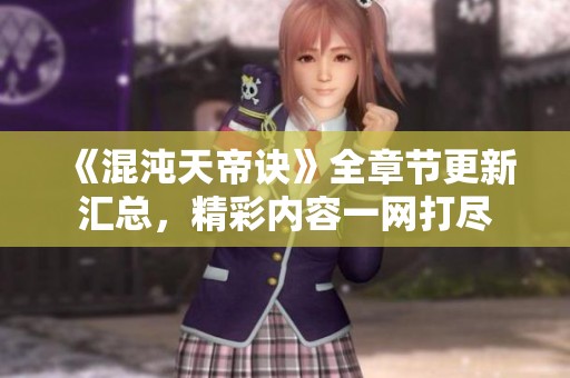 《混沌天帝诀》全章节更新汇总，精彩内容一网打尽