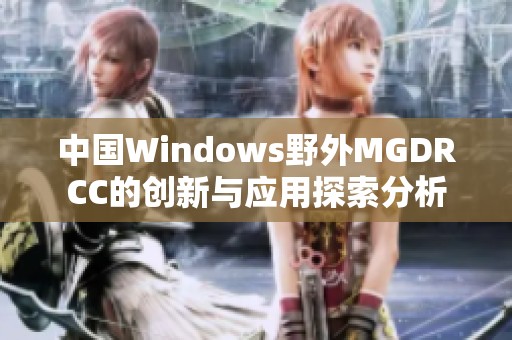 中国Windows野外MGDRCC的创新与应用探索分析