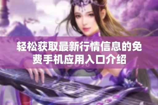 轻松获取最新行情信息的免费手机应用入口介绍