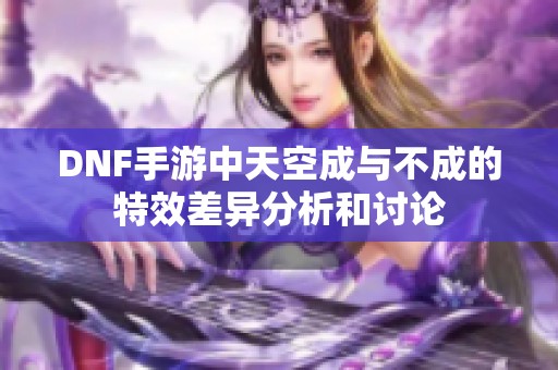 DNF手游中天空成与不成的特效差异分析和讨论
