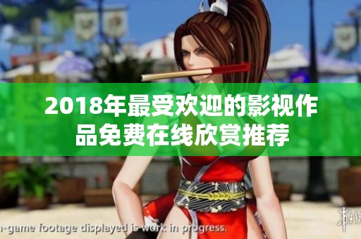 2018年最受欢迎的影视作品免费在线欣赏推荐
