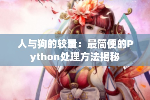 人与狗的较量：最简便的Python处理方法揭秘