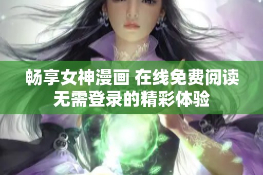 畅享女神漫画 在线免费阅读无需登录的精彩体验