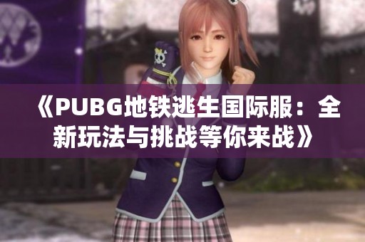 《PUBG地铁逃生国际服：全新玩法与挑战等你来战》