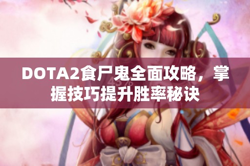 DOTA2食尸鬼全面攻略，掌握技巧提升胜率秘诀