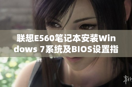 联想E560笔记本安装Windows 7系统及BIOS设置指南