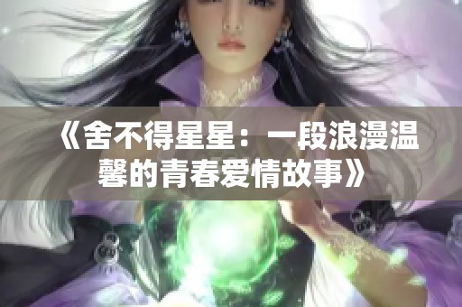 《舍不得星星：一段浪漫温馨的青春爱情故事》